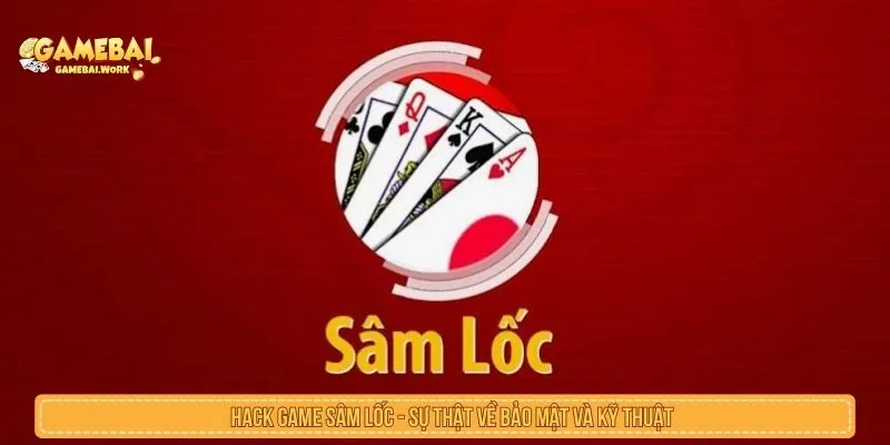 Hack Game Sâm Lốc Với Sự Thật Về Bảo Mật Và Kỹ Thuật Hack game sâm lốc
